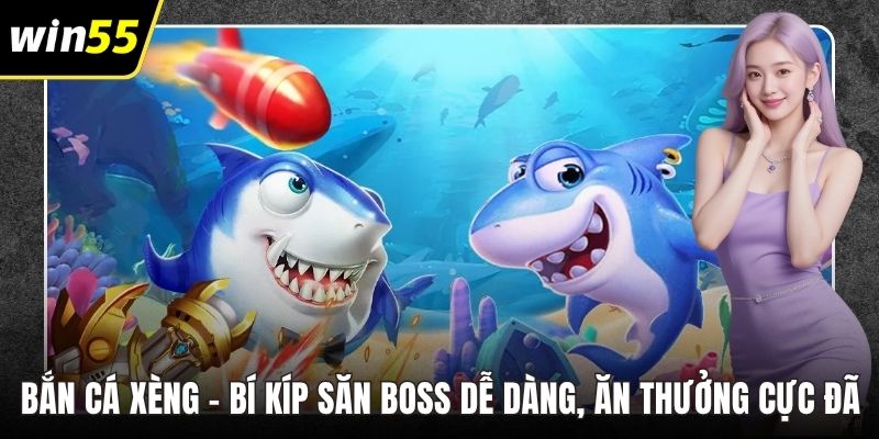 Bắn Cá Xèng – Bí Kíp Săn Boss Dễ Dàng, Ăn Thưởng Cực Đã