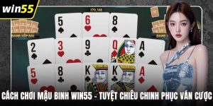 Cách Chơi Mậu Binh WIN55 - Tuyệt Chiêu Chinh Phục Ván Cược
