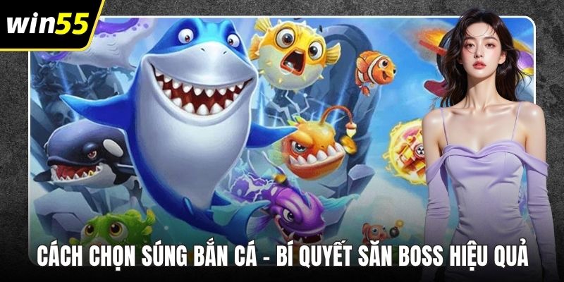 Cách Chọn Súng Bắn Cá – Bí Quyết Săn Boss Hiệu Quả