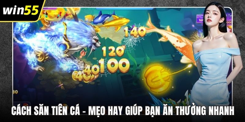 Cách Săn Tiên Cá – Mẹo Hay Giúp Bạn Ăn Thưởng Nhanh