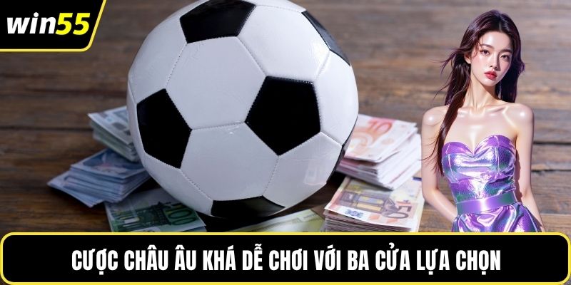 Cược châu Âu khá dễ chơi với ba cửa lựa chọn