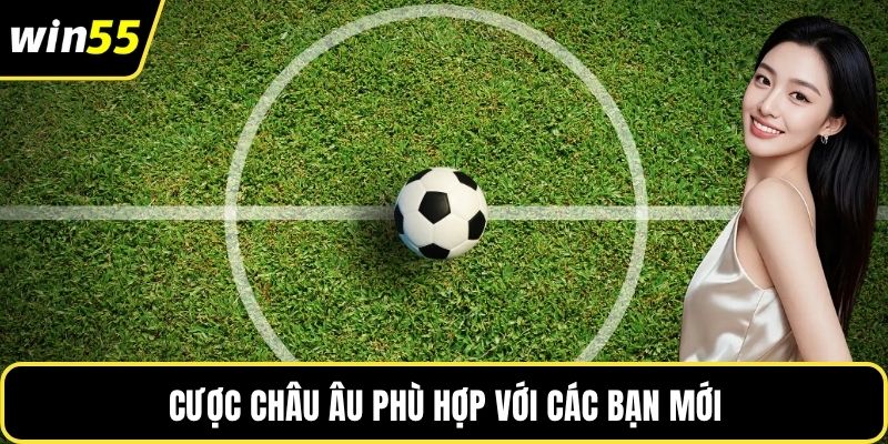 Cược châu Âu phù hợp với các bạn mới