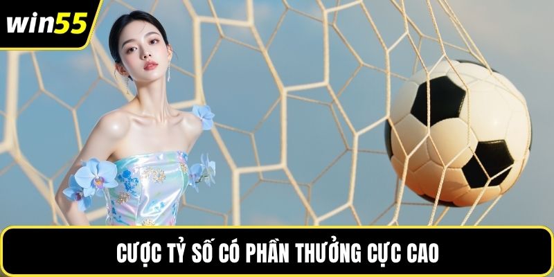 Cược tỷ số có phần thưởng cực cao