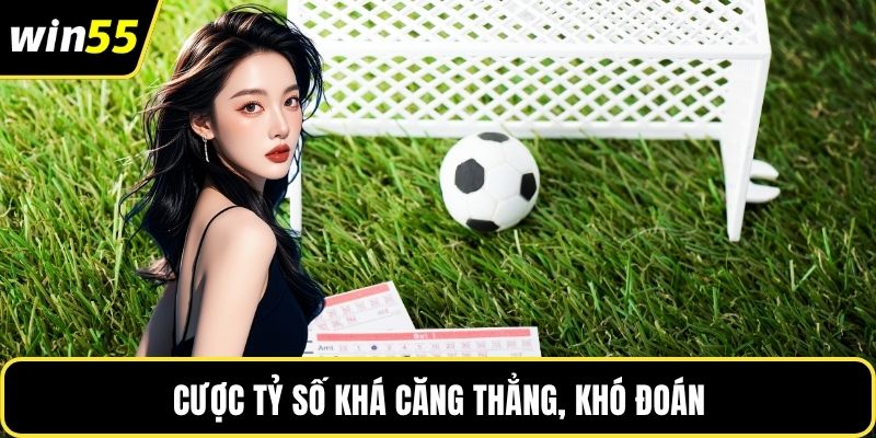 Cược tỷ số khá căng thẳng, khó đoán