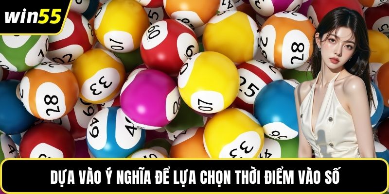 Dựa vào ý nghĩa để lựa chọn thời điểm vào số