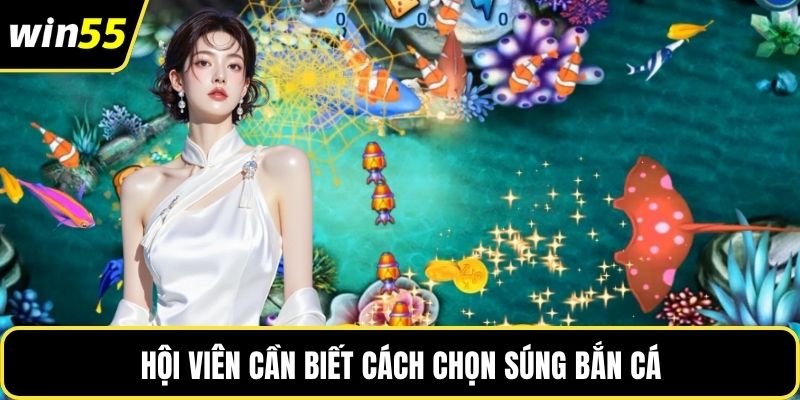 Hội viên cần biết cách chọn súng bắn cá