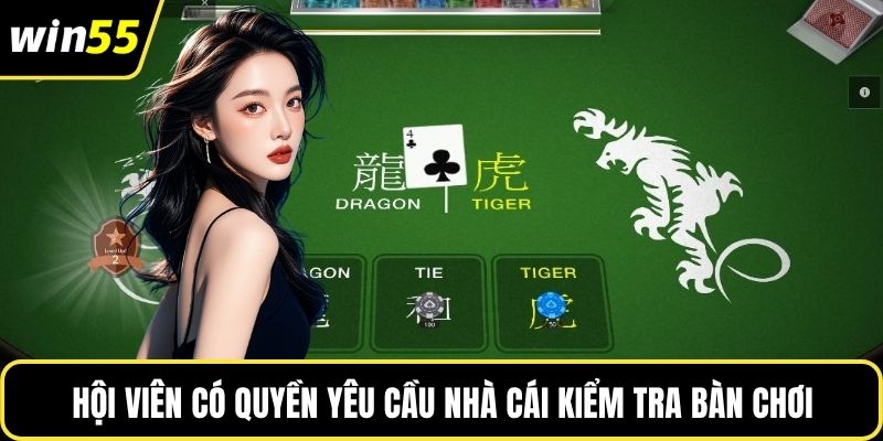 Hội viên có quyền yêu cầu nhà cái kiểm tra bàn chơi