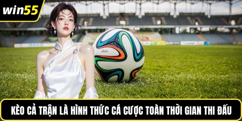 Kèo cả trận là hình thức cá cược toàn thời gian thi đấu