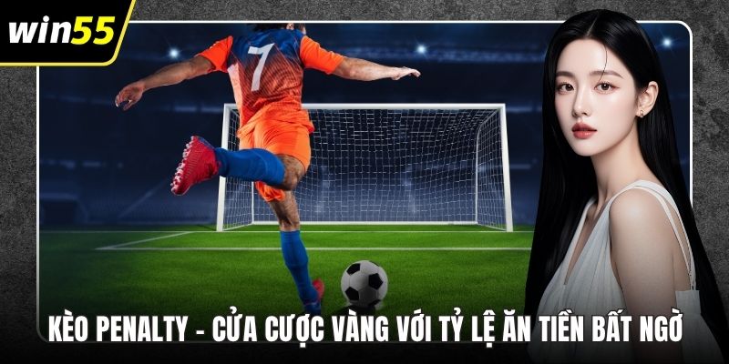 Kèo Penalty – Cửa Cược Vàng Với Tỷ Lệ Ăn Tiền Bất Ngờ