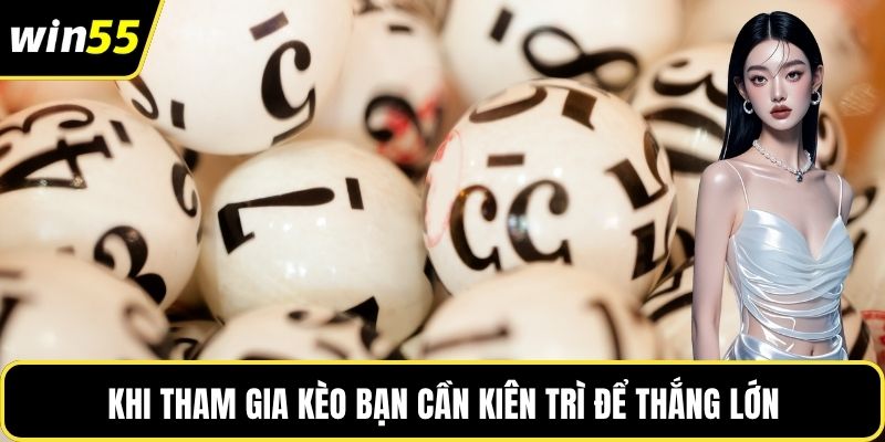 Khi tham gia kèo bạn cần kiên trì để thắng lớn
