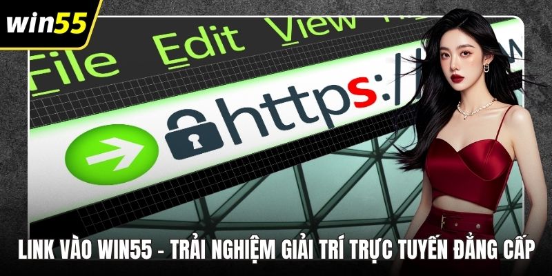 Link Vào WIN55 - Trải Nghiệm Giải Trí Trực Tuyến Đẳng Cấp