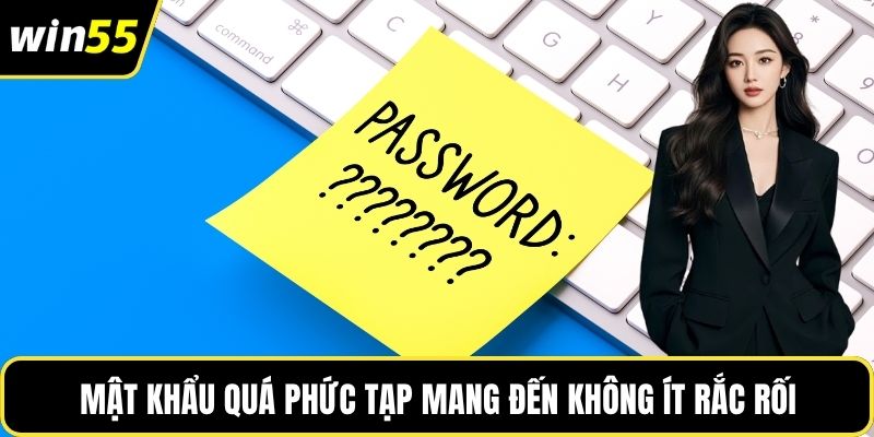 Mật khẩu quá phức tạp mang đến không ít rắc rối