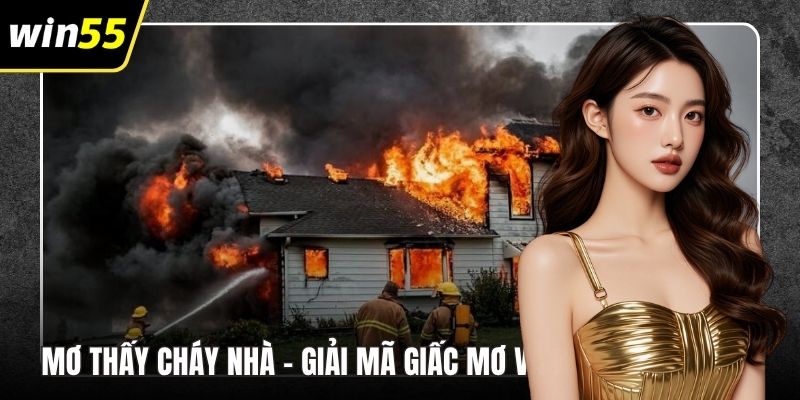 Mơ Thấy Cháy Nhà – Giải Mã Giấc Mơ Và Những Điềm Báo Thú Vị