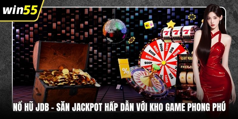 Nổ Hũ JDB – Săn Jackpot Hấp Dẫn Với Kho Game Phong Phú