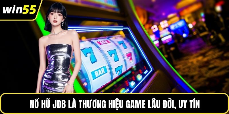 Nổ hũ JDB là thương hiệu game lâu đời, uy tín
