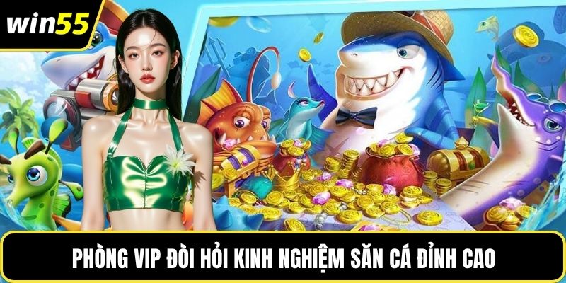 Phòng VIP đòi hỏi kinh nghiệm săn cá đỉnh cao