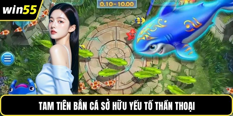 Tam tiên bắn cá sở hữu yếu tố thần thoại