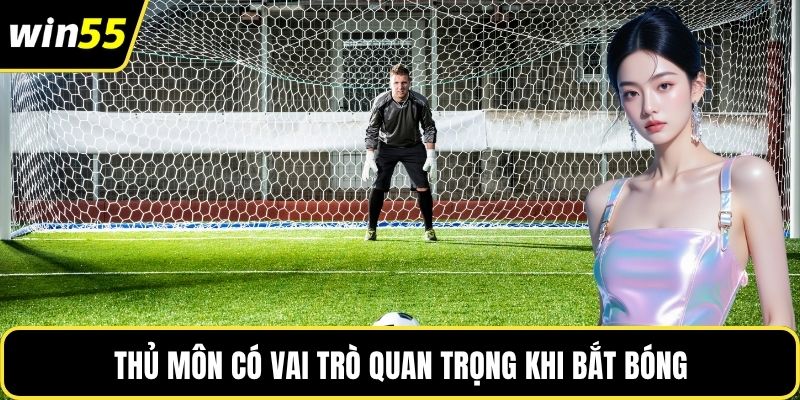 Thủ môn có vai trò quan trọng khi bắt bóng