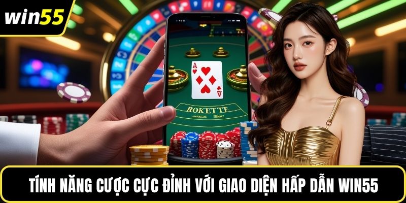 Tính năng cược cực đỉnh với giao diện hấp dẫn WIN55