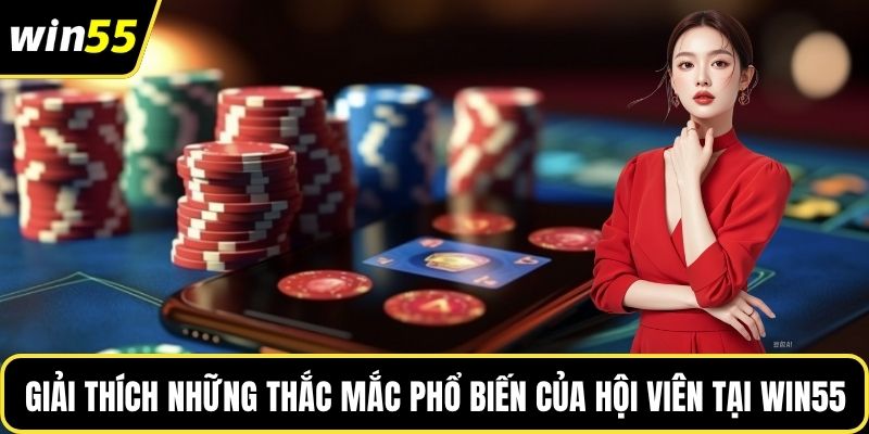 Giải thích những thắc mắc phổ biến của hội viên tại WIN55